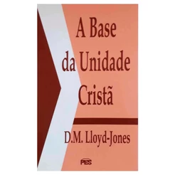 A Base Da Unidade Cristã Livro | David Martyn Lloyd-Jones | PES