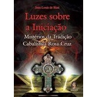 Luzes Sobre a Iniciação: Mistérios da Tradição Cabalística... autor Jean Louis de Biasi