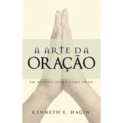 A Arte da Oração | Kenneth E. Hagin