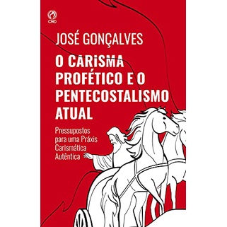 O Carisma Profético e o Pentecostalismo Atual | José Gonçalves