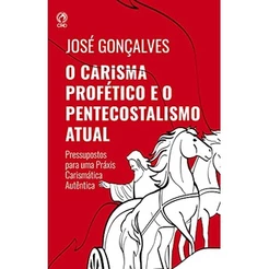 O Carisma Profético e o Pentecostalismo Atual | José Gonçalves