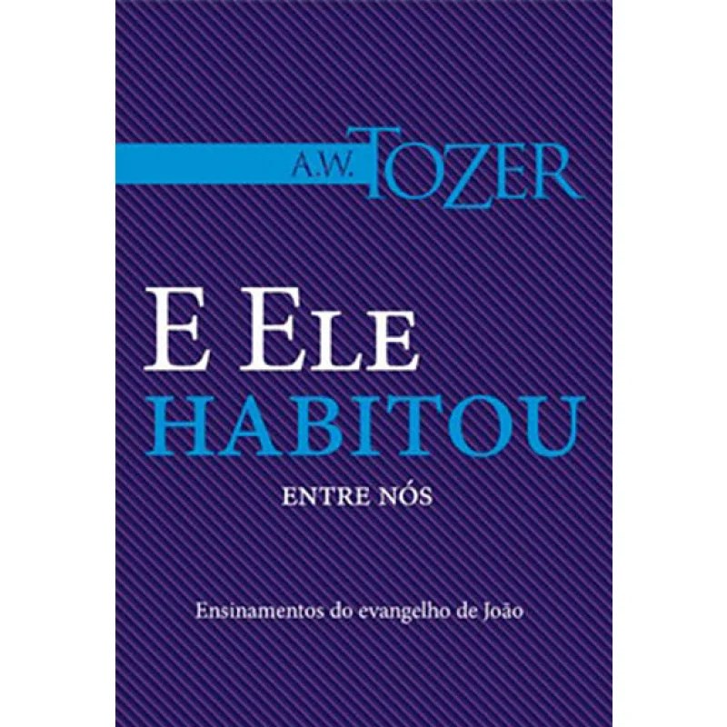 E Ele Habitou Entre Nós | A ,W , Tozer - Books & Magazines
