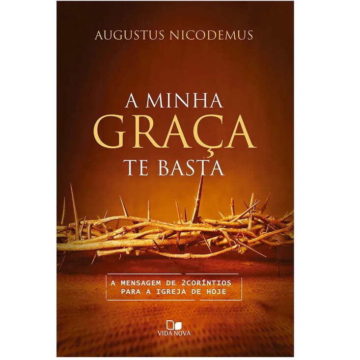 A Minha Graça Te Basta Livro | Augustus Nicodemus | A Mensagem de 2 Coríntios para a igreja de hoje