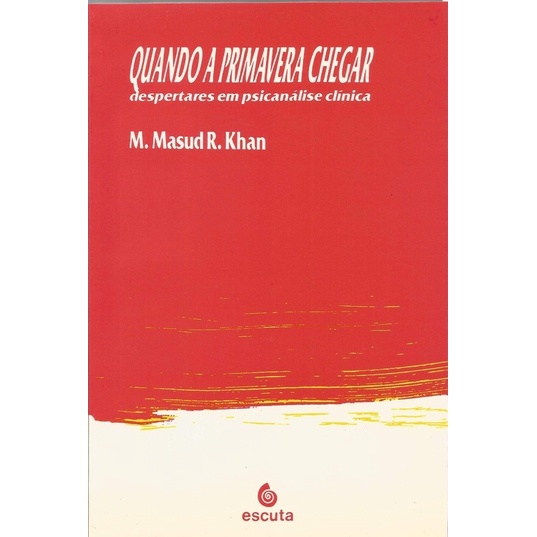M. Masud R. Khan - Quando a primavera chegar despertares em psicanálise clínica