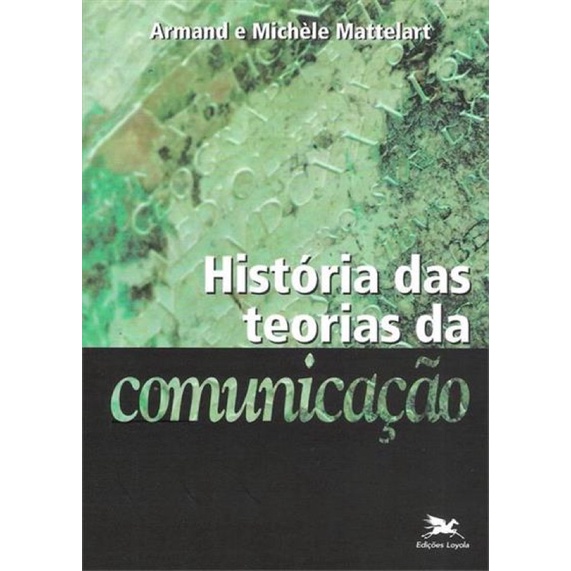 Armand e Michele Mattelart - História das teorias da comunicação