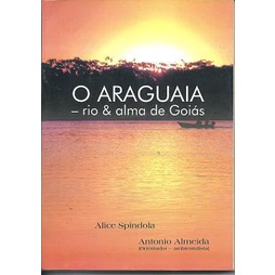 O Araguaia- Rio e Alma de Goiás autor Alice Spíndola  / Antonio Almeida