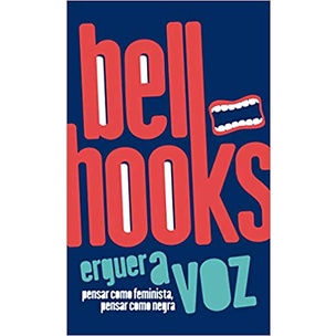 Erguer a voz: Pensar Como Feminista, Pensar Como Negra  bel hooks