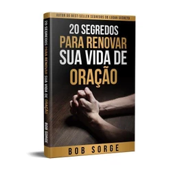 20 Segredos para renovar sua vida de oração - Bob Sorge