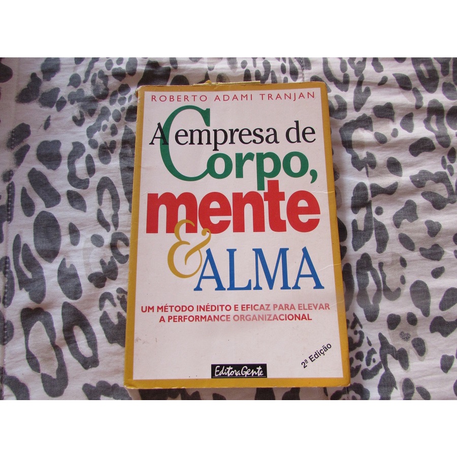 A Empresa de Corpo, Mente e Alma (método inédito e eficaz para elevar a performance organizacionalRoberto Adami Tranjan