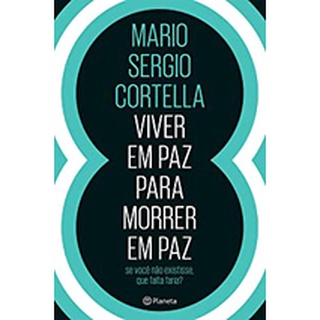Viver em paz para morrer em paz - Mario Sergio Cortella
