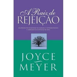 A Raiz De Rejeição - Joyce Meyer | Experimentando a Liberdade da Aceitação de Deus