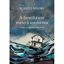 A Família Em Meio À Tormenta | Russell D , Moore