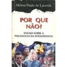 Por Que Nao? Ensaio Sobre a Psicologia da Intolerancia autor Milton Paulo de Lacerda