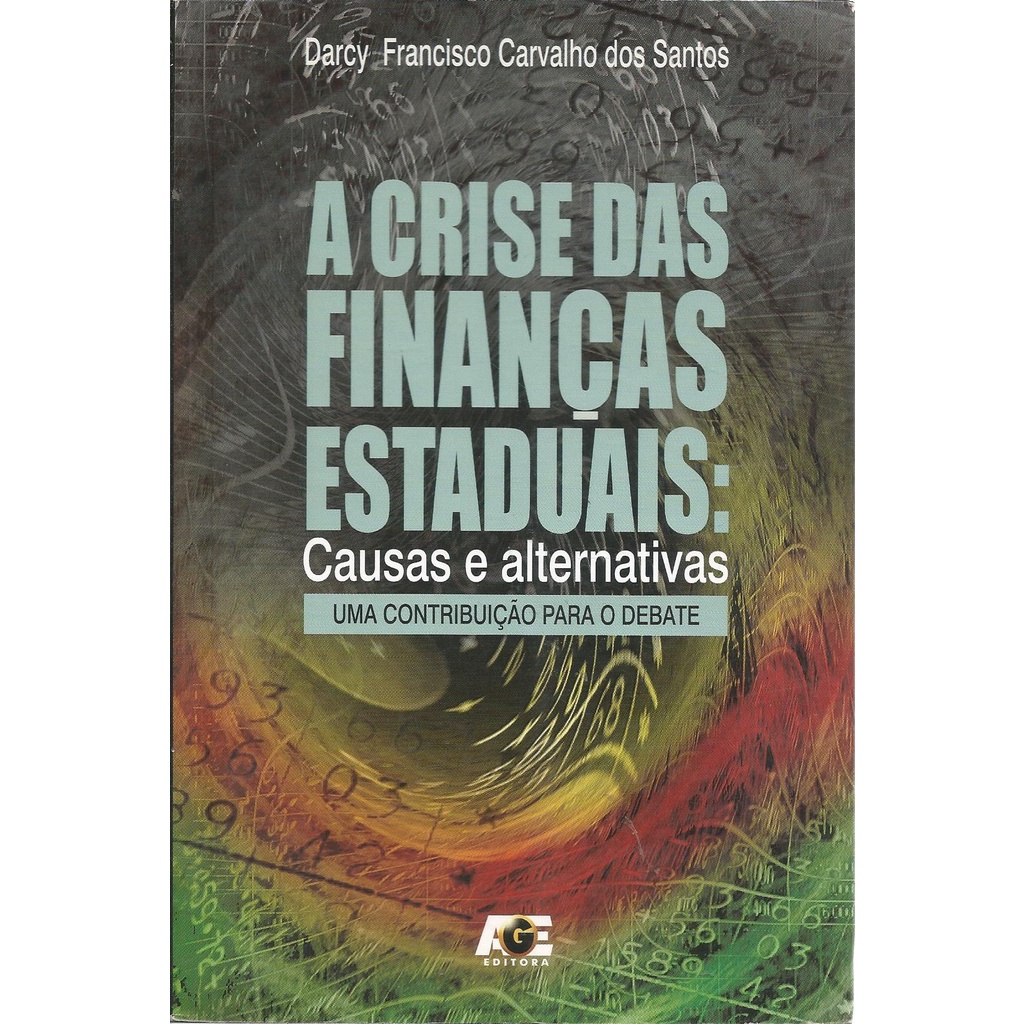 Livro A Crise Das Finanças Estaduais: Causas E Alternativas Umas Contribuição Para O Debate, Darcy Francisco Carvalho Dos Santos