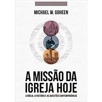 A missão da igreja Hoje | Michael W. Goheen