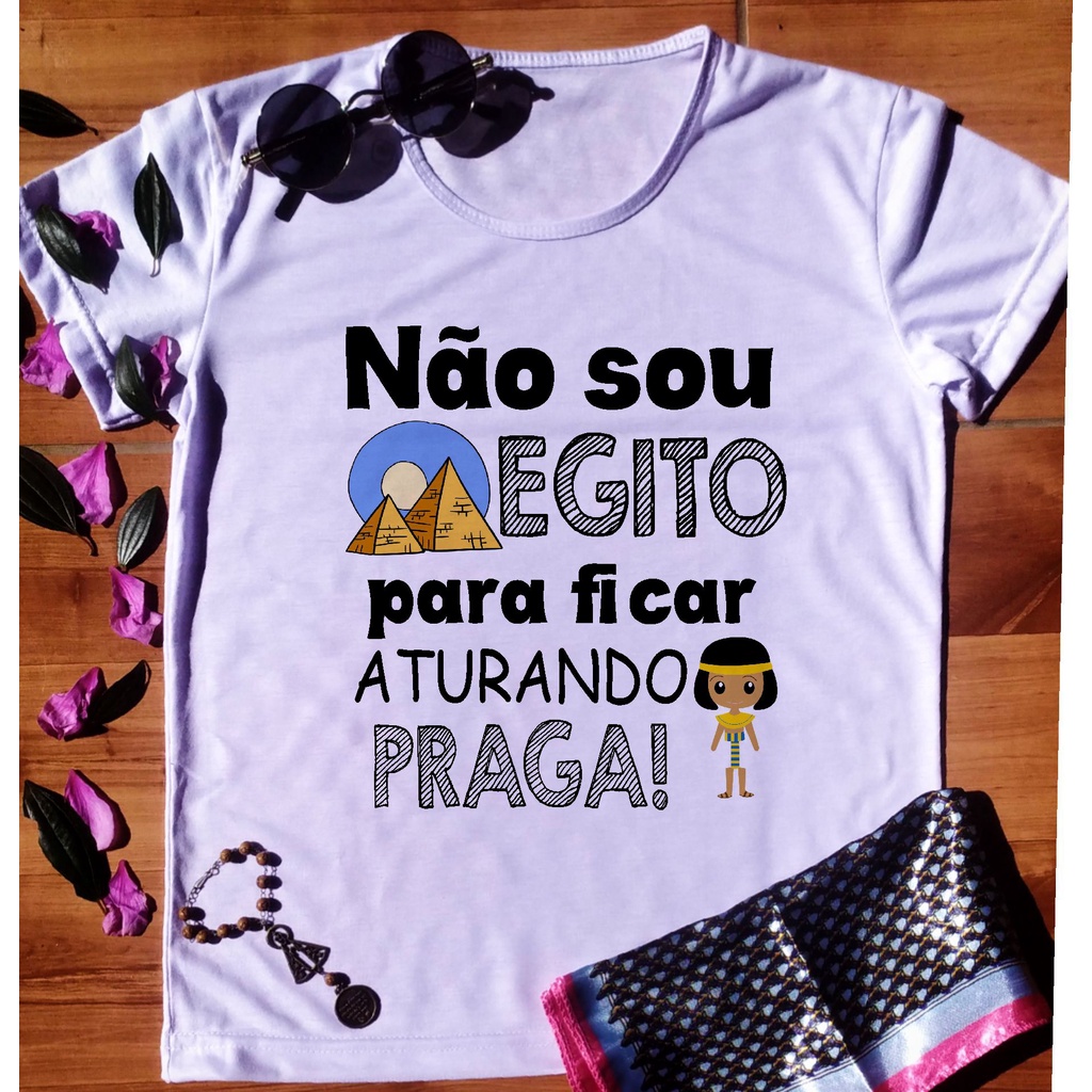 Camisa Baby look feminina Não Sou Egito Para ficar Aturando Praga