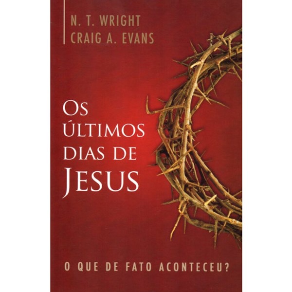 Os Últimos dias Jesus | N , T , Wright e Craig A ,