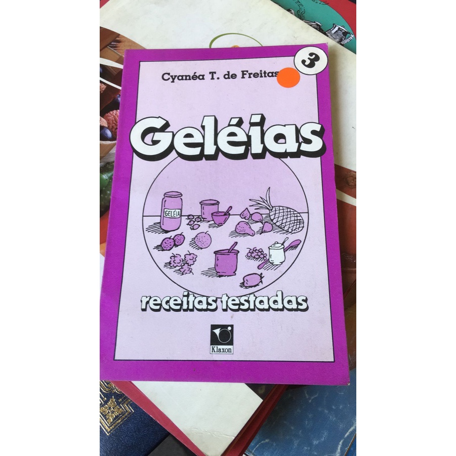 Geléias - Receitas Testadas (Denominações. Ingredientes. Utensílios. Preparo) - Cyanéa T. de Freitas