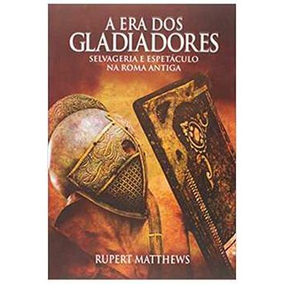 A Era dos gladiadores selvageria e espetáculo na Roma Antiga (NOVO) 2020