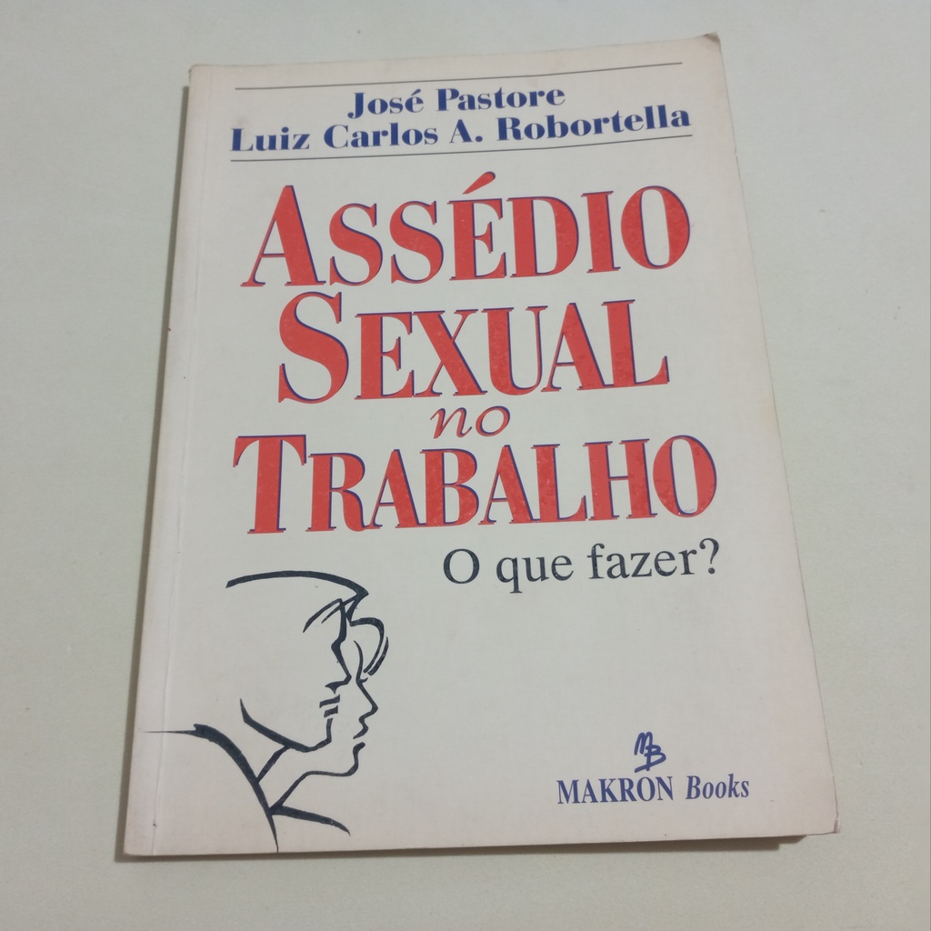 Livro: Assédio Sexual No Trabalho : O Quê Fazer? - José Pastore . Luiz Carlos A.Robortella