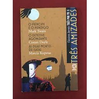 Três amizades – O príncipe e o mendigo / O detetive agonizante / As duas mortes de Isaías - Mark Twain /Conan Doyle / Marcia Kupstas