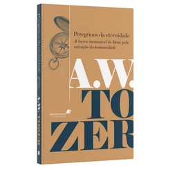 Peregrinos da eternidade - A.W. Tozer