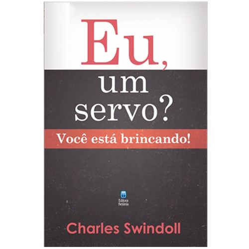 Eu, um Servo? Você Está Brincando! Charles Swindoll