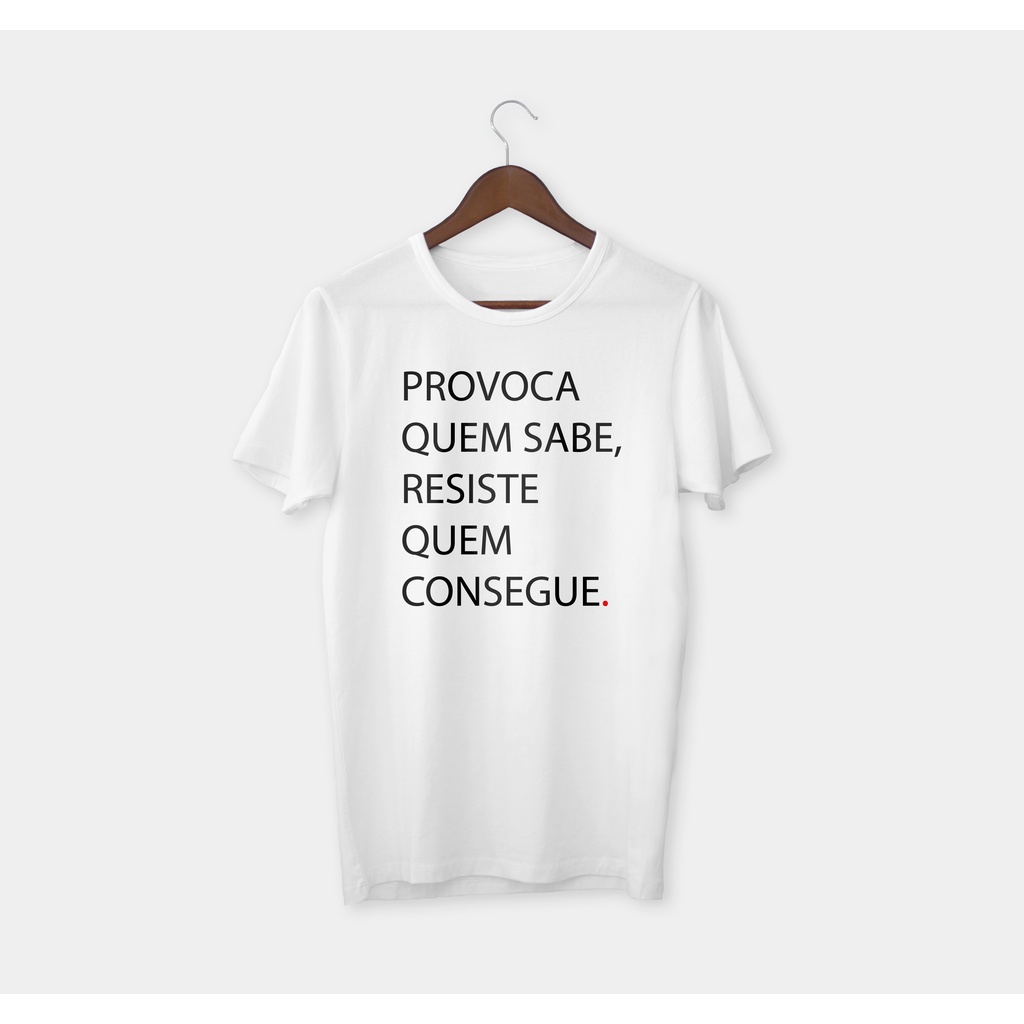 Camiseta Provoca Quem Sabe Resiste Quem Consegue Shopee Brasil