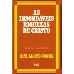 Efésios | Vol. 3 | As Insondáveis Riquezas De Cristo | Martyn Lloyd-Jones