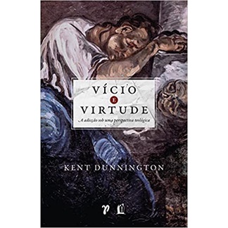 Vício e Virtude: A Adicção sob uma perspectiva teológica | Kent Dunnington em Oferta na Shopee