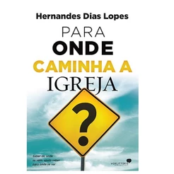 Livro Para Onde Caminha à Igreja | Hernandes Dias Lopes