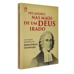 Pecadores nas Mãos de um Deus Irado e outros sermões | Jonathan Edwards
