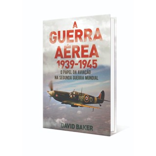 A Guerra Aérea 1939-1945 – O Papel da Aviação na Segunda Guerra Mundial - David Baker em Oferta na Shopee