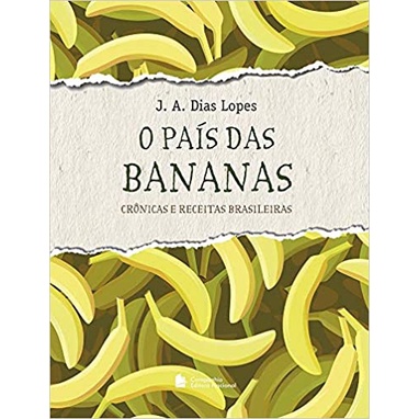 O país das bananas: Crônicas e Receitas Brasileiras (J. A. Dias Lopes, companhia editora nacional)