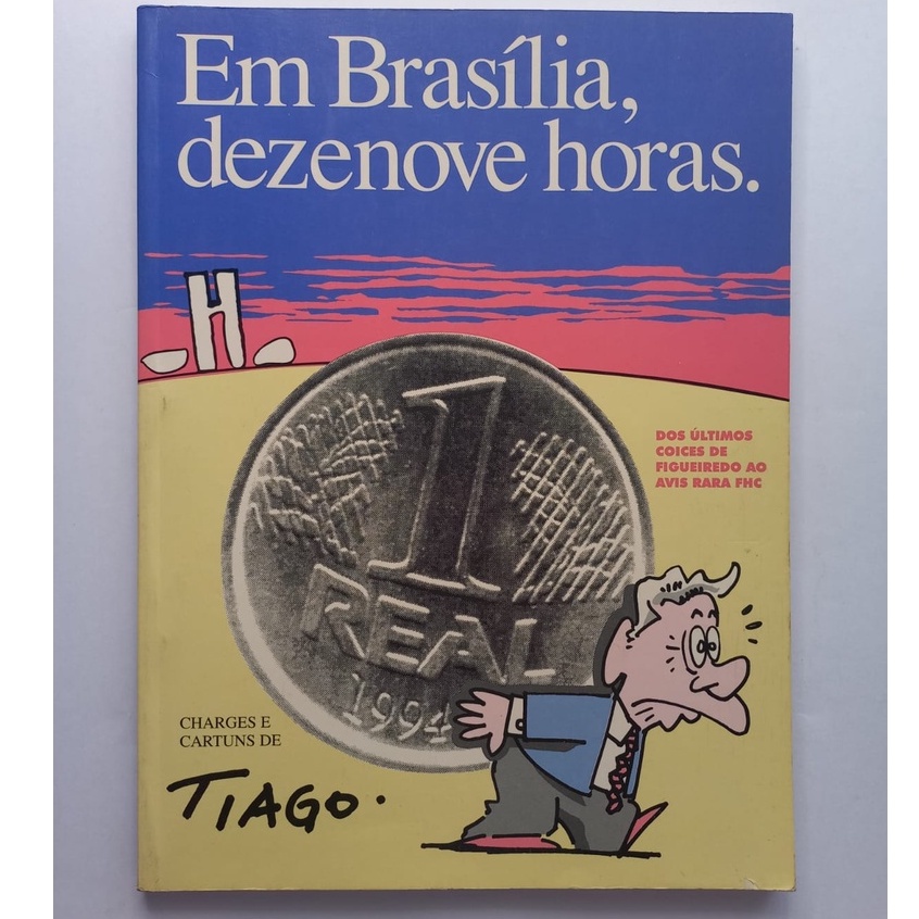 Em Brasilia Dezenove Horas Charges e Cartuns de Tiago Editora Autoral 1994 Excelentes Capa Cartonada