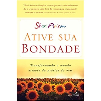 Ative sua Bondade: Transformando o mundo através da prática do bem (Shari Arison, editora valentina)