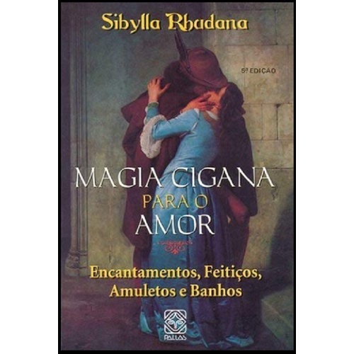 Magia Cigana Para o Amor : Encantamentos, Feitiços, Amuletos e Banhos - De Sibylla Rbadana, Pela Pallas Editora (2009)