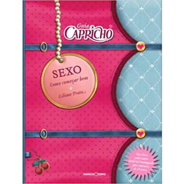 Guia capricho: Sexo - Como começar bem (Liliane Prata Santos, editora marco zero)