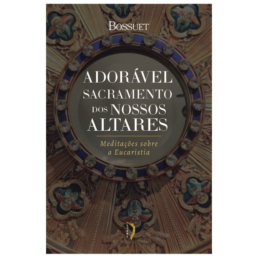 Imagem Livro Adorável sacramento dos nossos altares : Meditações sobre a Eucaristia - Bossuet