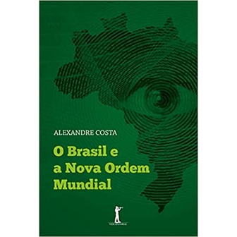 O Brasil e a Nova Ordem Mundial - Alexandre Costa