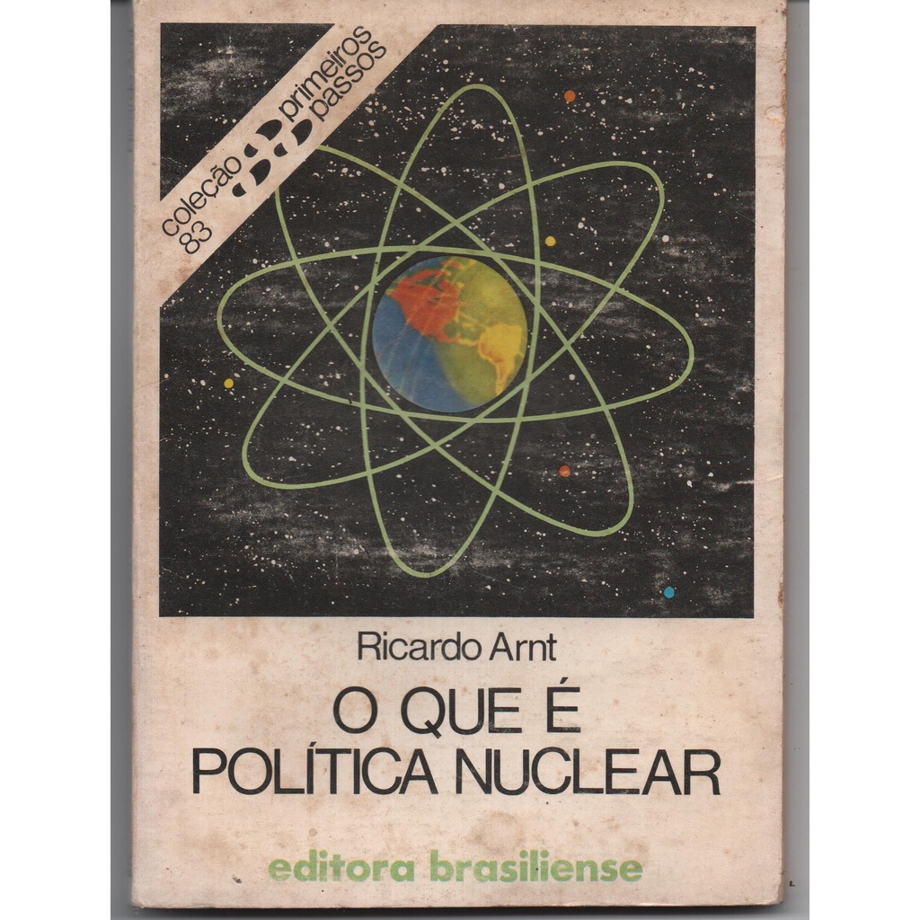 O Que é Política Nuclear - Coleção Primeiros Passos nº 83 - Ricardo Arnt