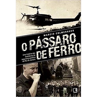 O pássaro de ferro: Uma história dos bastidores da segurança pública do Rio de Janeiro (Marcio Colmerauer, editora record)