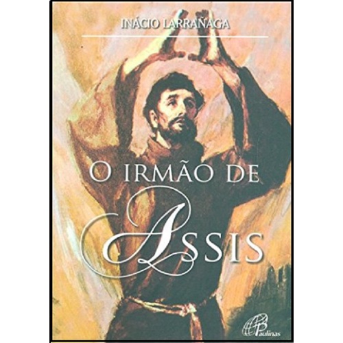 O Irmão de Assis (Coleção Em Busca de Deus) - de Ignácio Larrañaga, pela Editora Paulinas (2021)
