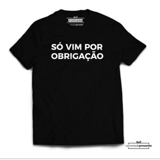 Camisa Só Vim Por Obrigação - Camiseta Frases Engraçadas