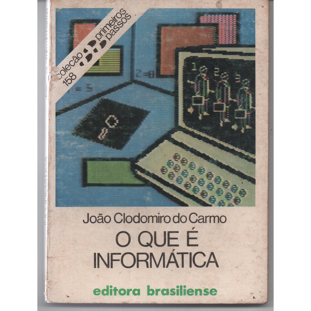 O que é Informática - Coleção Primeiros Passos nº 158 - João Clodomiro do Carmo