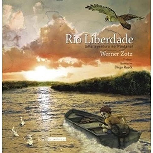 Rio Liberdade: uma Aventura no Pantanal - Werner Zotz