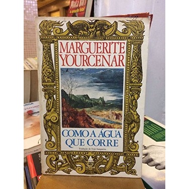 Como Água Que Corre - Marguerite Yourcenar