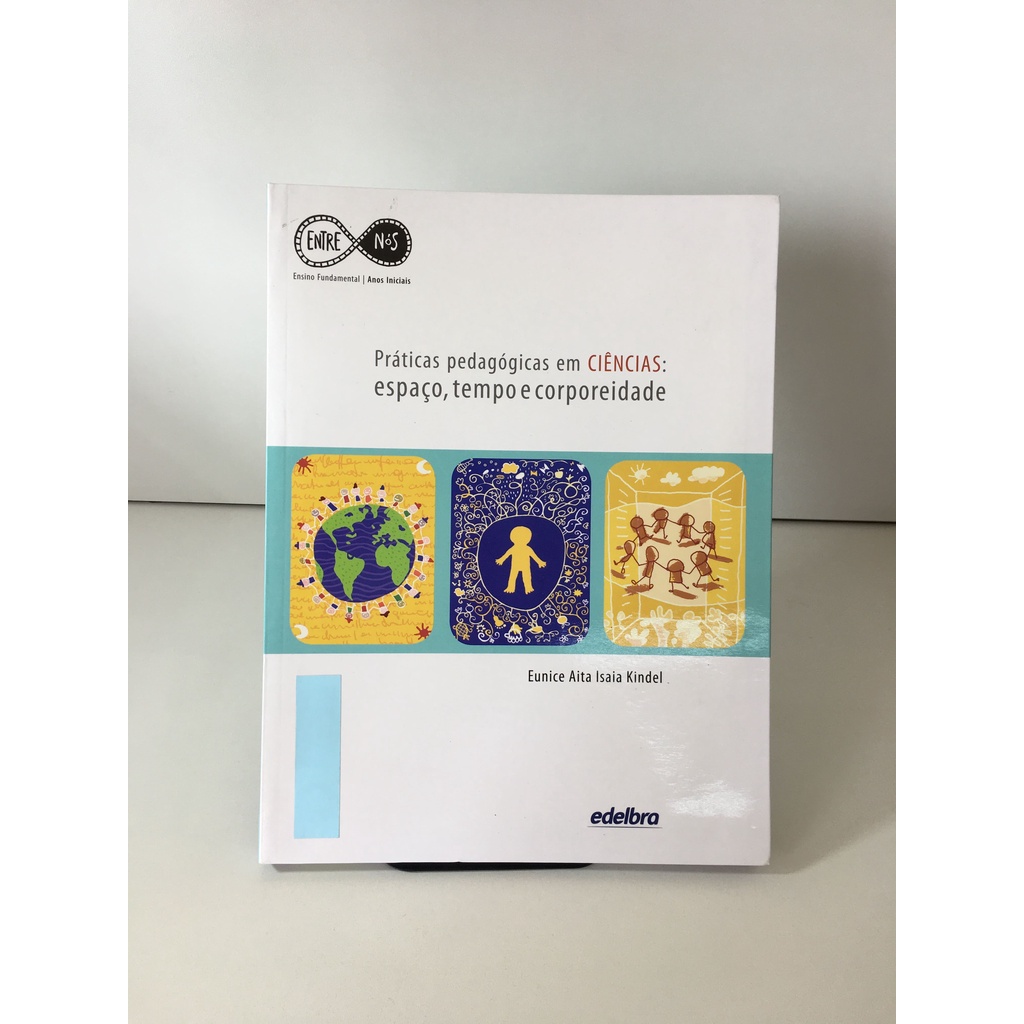 Livro Práticas Pedagógicas Em Ciências: Espaço Tempo E Corporeidade Eunice Aita Isaia Kindel Editora Edelbra J803