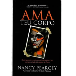 Ama teu corpo | Nancy Pearcey
