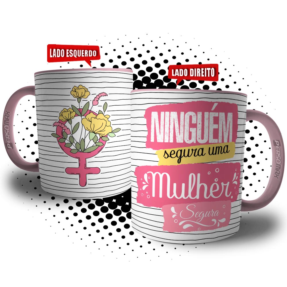 Caneca Frase Dia da Mulher Ninguém Segura Uma Mulher Segura - Presente Mãe, Tia, Amiga, Irmã, Avó